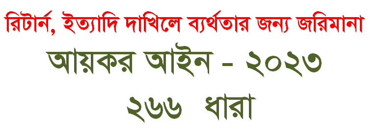 রিটার্ন, ইত্যাদি দাখিলে ব্যর্থতার জন্য জরিমানা (আয়কর আইন - ২০২৩, ২৬৬ ধারা)